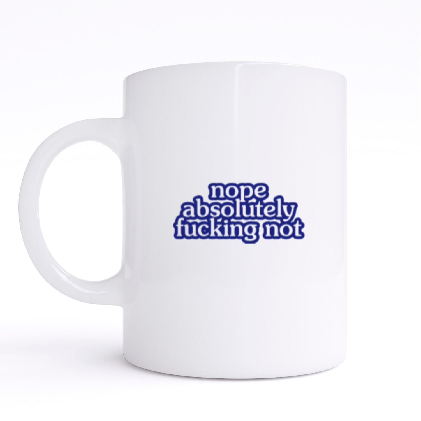 NOPE ABSOLUTELY FUCKING NOT MUG